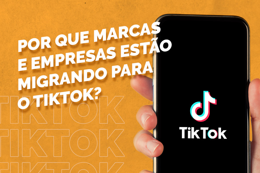 Por que marcas e empresas estão migrando para o TikTok?